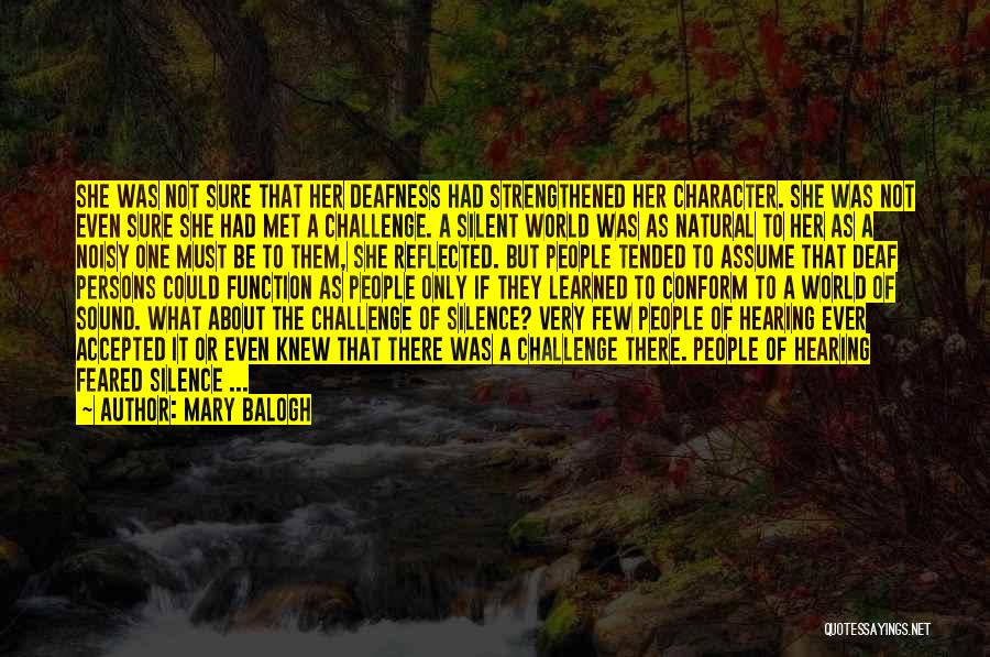 Mary Balogh Quotes: She Was Not Sure That Her Deafness Had Strengthened Her Character. She Was Not Even Sure She Had Met A