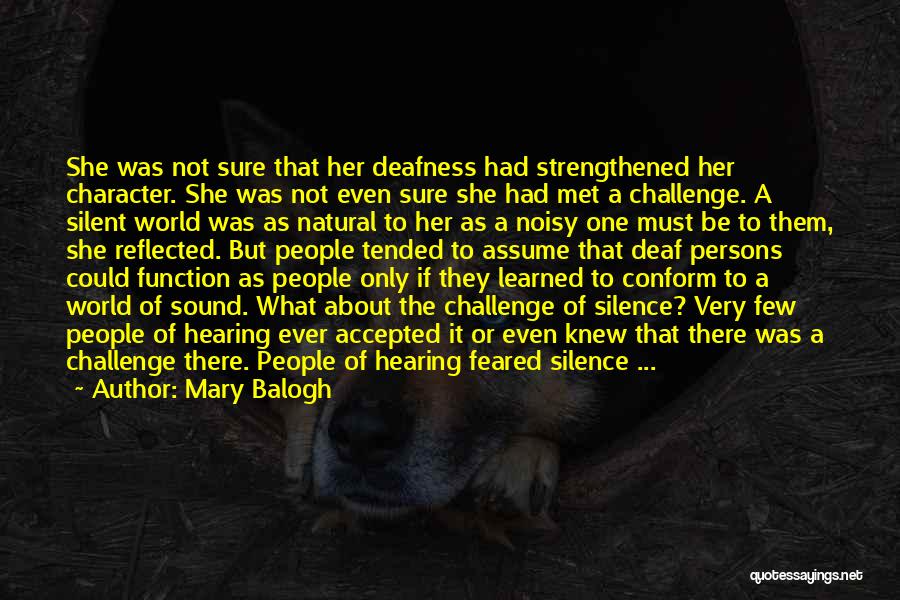 Mary Balogh Quotes: She Was Not Sure That Her Deafness Had Strengthened Her Character. She Was Not Even Sure She Had Met A