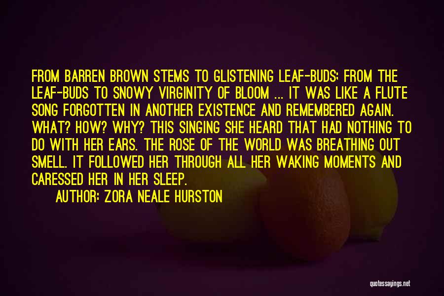 Zora Neale Hurston Quotes: From Barren Brown Stems To Glistening Leaf-buds; From The Leaf-buds To Snowy Virginity Of Bloom ... It Was Like A