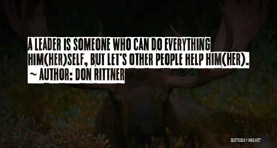 Don Rittner Quotes: A Leader Is Someone Who Can Do Everything Him(her)self, But Let's Other People Help Him(her).