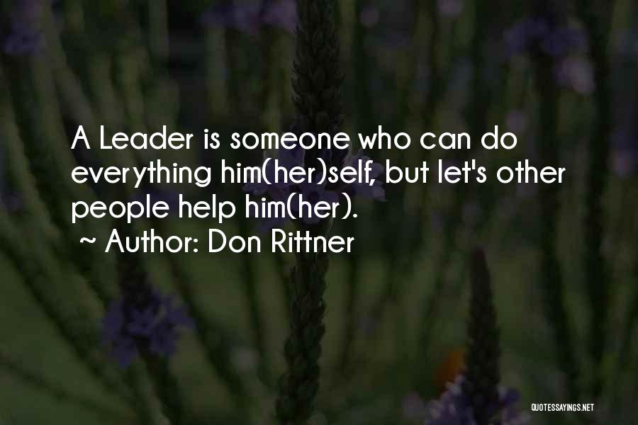 Don Rittner Quotes: A Leader Is Someone Who Can Do Everything Him(her)self, But Let's Other People Help Him(her).