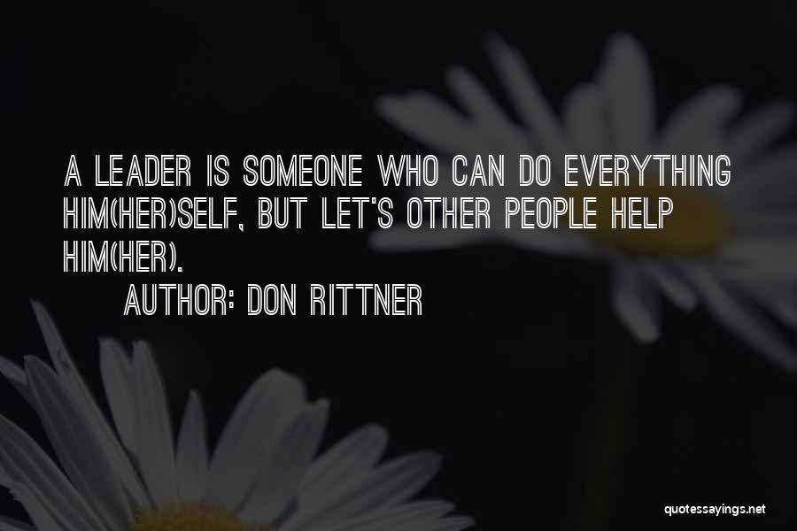 Don Rittner Quotes: A Leader Is Someone Who Can Do Everything Him(her)self, But Let's Other People Help Him(her).