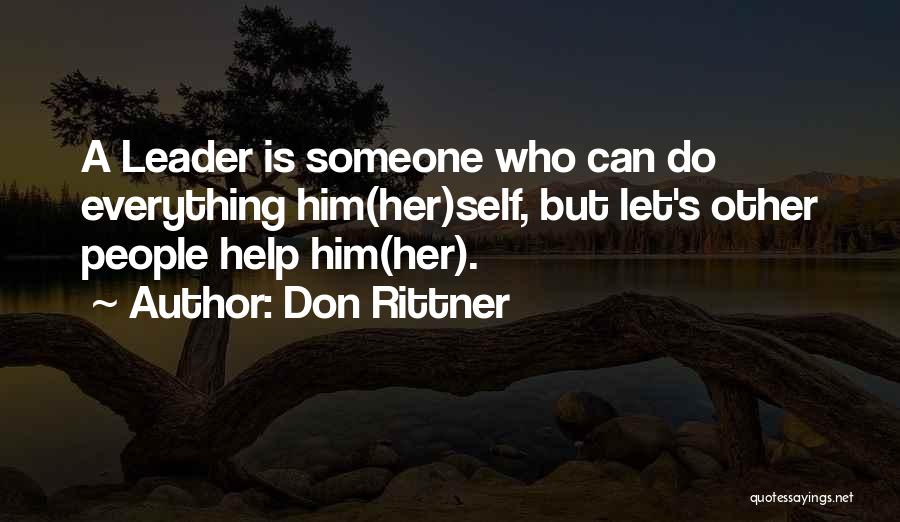 Don Rittner Quotes: A Leader Is Someone Who Can Do Everything Him(her)self, But Let's Other People Help Him(her).