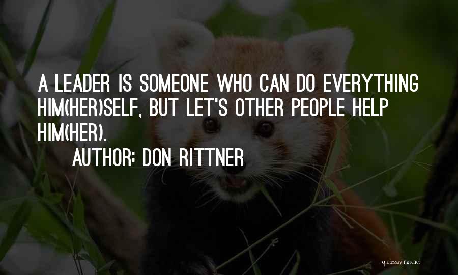 Don Rittner Quotes: A Leader Is Someone Who Can Do Everything Him(her)self, But Let's Other People Help Him(her).
