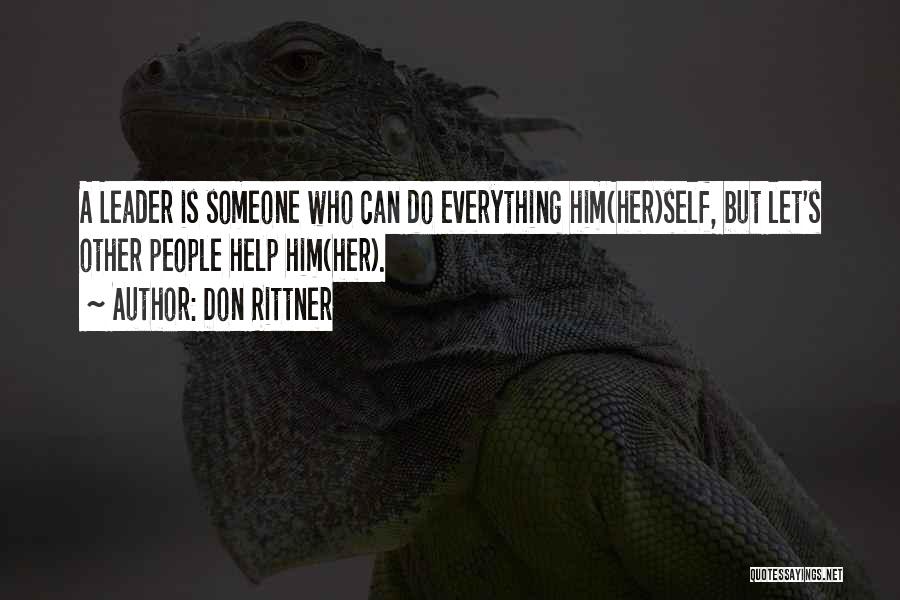 Don Rittner Quotes: A Leader Is Someone Who Can Do Everything Him(her)self, But Let's Other People Help Him(her).