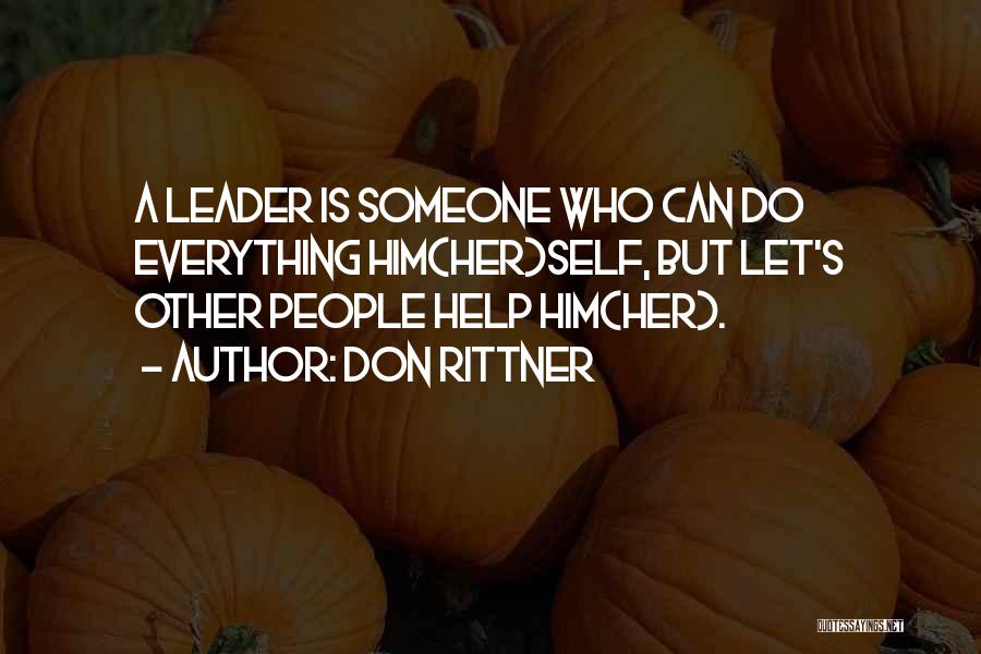 Don Rittner Quotes: A Leader Is Someone Who Can Do Everything Him(her)self, But Let's Other People Help Him(her).