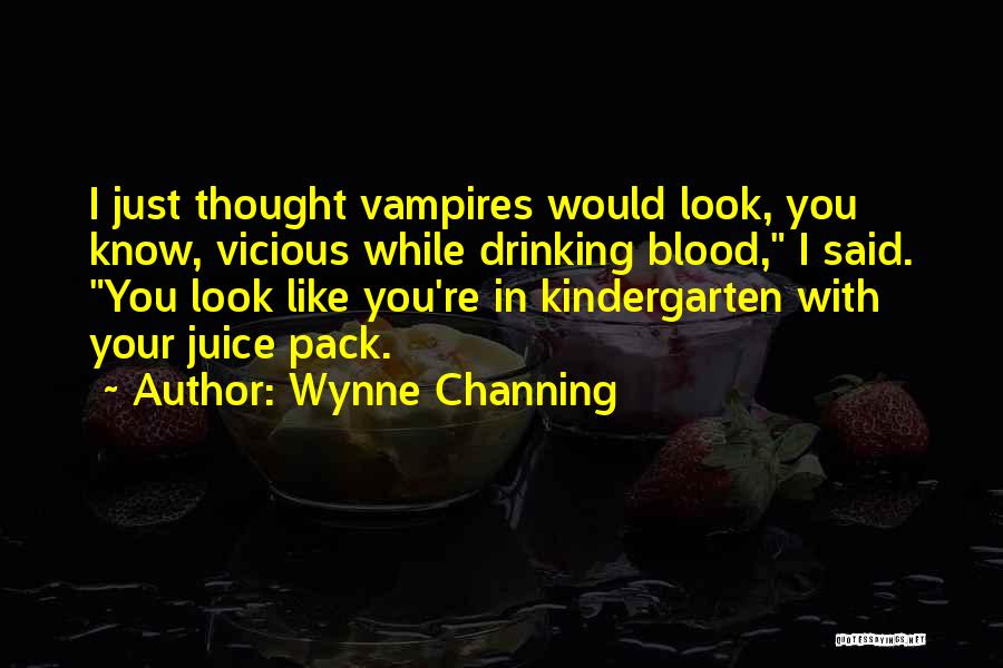 Wynne Channing Quotes: I Just Thought Vampires Would Look, You Know, Vicious While Drinking Blood, I Said. You Look Like You're In Kindergarten