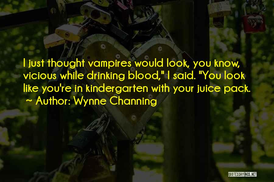 Wynne Channing Quotes: I Just Thought Vampires Would Look, You Know, Vicious While Drinking Blood, I Said. You Look Like You're In Kindergarten