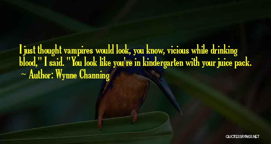 Wynne Channing Quotes: I Just Thought Vampires Would Look, You Know, Vicious While Drinking Blood, I Said. You Look Like You're In Kindergarten