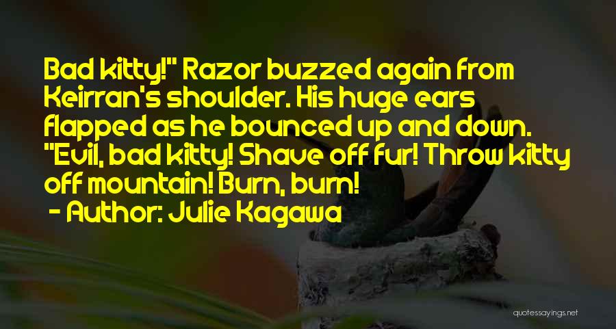 Julie Kagawa Quotes: Bad Kitty! Razor Buzzed Again From Keirran's Shoulder. His Huge Ears Flapped As He Bounced Up And Down. Evil, Bad