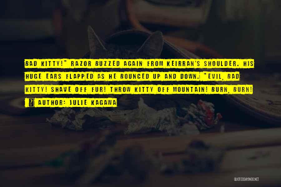 Julie Kagawa Quotes: Bad Kitty! Razor Buzzed Again From Keirran's Shoulder. His Huge Ears Flapped As He Bounced Up And Down. Evil, Bad