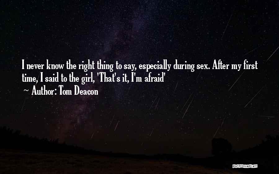 Tom Deacon Quotes: I Never Know The Right Thing To Say, Especially During Sex. After My First Time, I Said To The Girl,