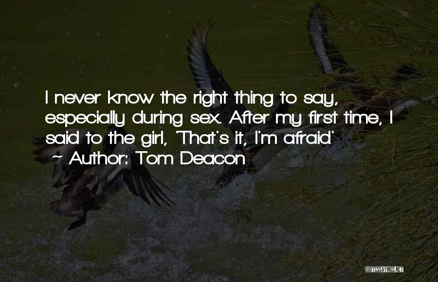 Tom Deacon Quotes: I Never Know The Right Thing To Say, Especially During Sex. After My First Time, I Said To The Girl,