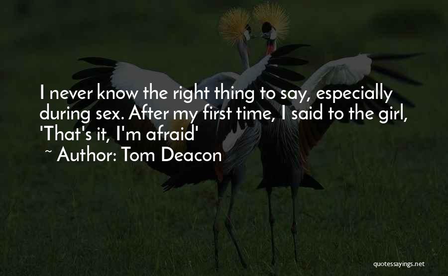 Tom Deacon Quotes: I Never Know The Right Thing To Say, Especially During Sex. After My First Time, I Said To The Girl,