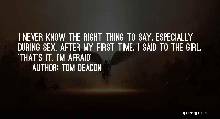 Tom Deacon Quotes: I Never Know The Right Thing To Say, Especially During Sex. After My First Time, I Said To The Girl,