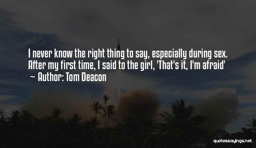 Tom Deacon Quotes: I Never Know The Right Thing To Say, Especially During Sex. After My First Time, I Said To The Girl,