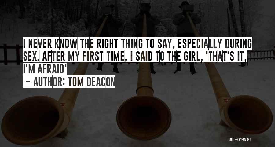 Tom Deacon Quotes: I Never Know The Right Thing To Say, Especially During Sex. After My First Time, I Said To The Girl,