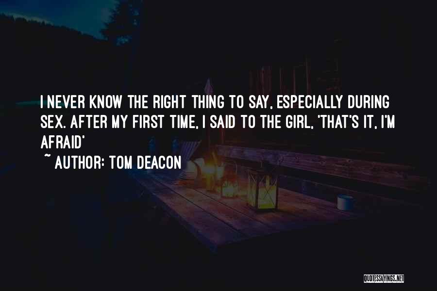 Tom Deacon Quotes: I Never Know The Right Thing To Say, Especially During Sex. After My First Time, I Said To The Girl,