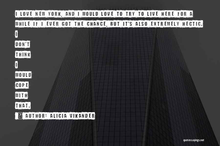 Alicia Vikander Quotes: I Love New York, And I Would Love To Try To Live Here For A While If I Ever Got