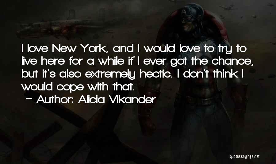 Alicia Vikander Quotes: I Love New York, And I Would Love To Try To Live Here For A While If I Ever Got