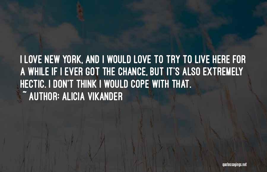 Alicia Vikander Quotes: I Love New York, And I Would Love To Try To Live Here For A While If I Ever Got