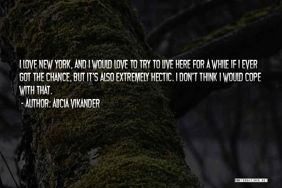 Alicia Vikander Quotes: I Love New York, And I Would Love To Try To Live Here For A While If I Ever Got