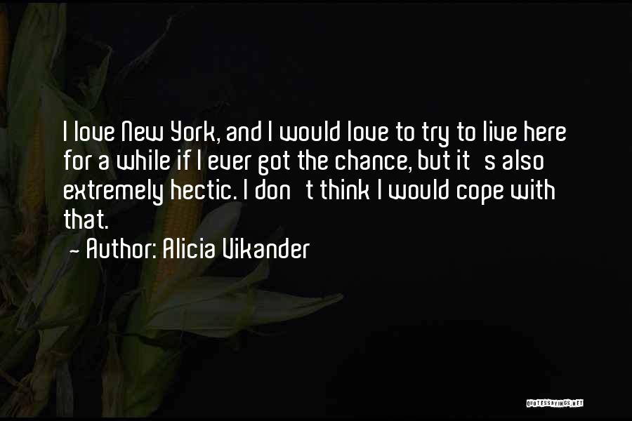 Alicia Vikander Quotes: I Love New York, And I Would Love To Try To Live Here For A While If I Ever Got