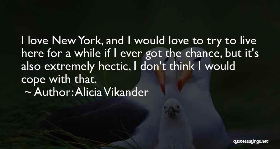 Alicia Vikander Quotes: I Love New York, And I Would Love To Try To Live Here For A While If I Ever Got