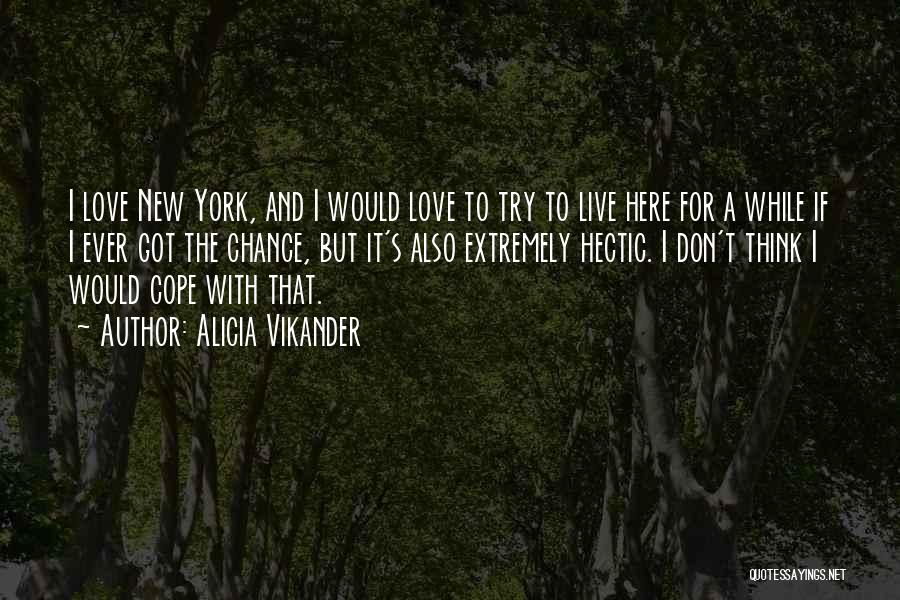 Alicia Vikander Quotes: I Love New York, And I Would Love To Try To Live Here For A While If I Ever Got