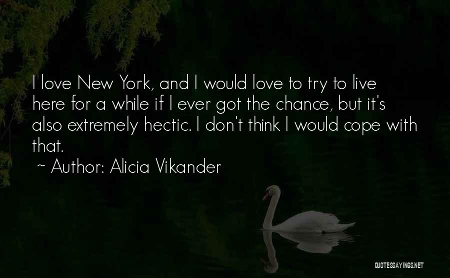 Alicia Vikander Quotes: I Love New York, And I Would Love To Try To Live Here For A While If I Ever Got