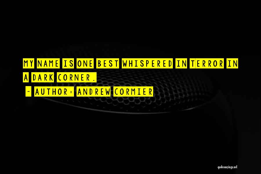 Andrew Cormier Quotes: My Name Is One Best Whispered In Terror In A Dark Corner.