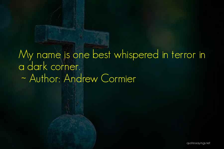 Andrew Cormier Quotes: My Name Is One Best Whispered In Terror In A Dark Corner.