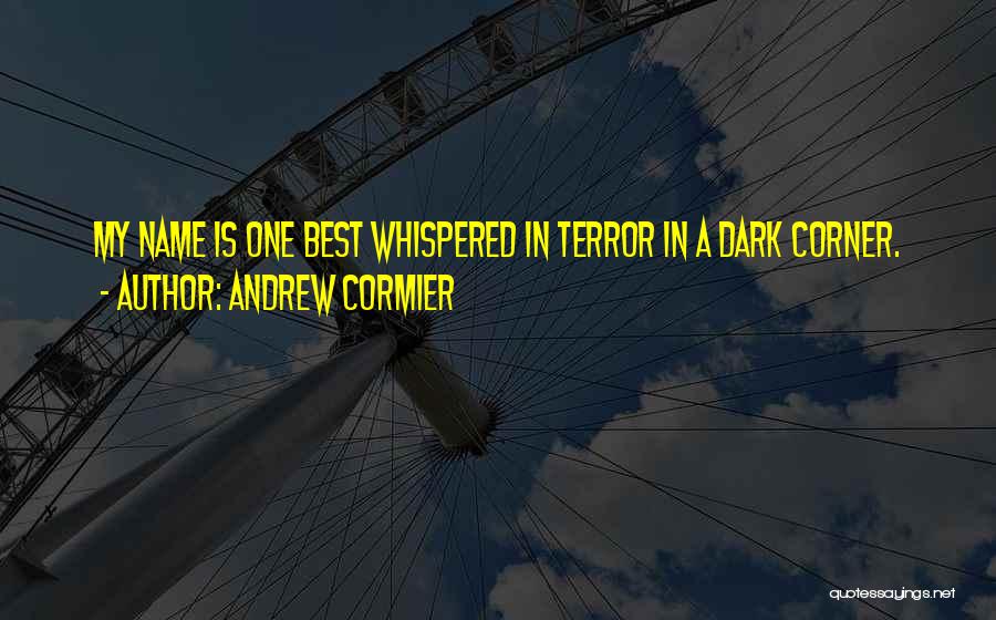 Andrew Cormier Quotes: My Name Is One Best Whispered In Terror In A Dark Corner.