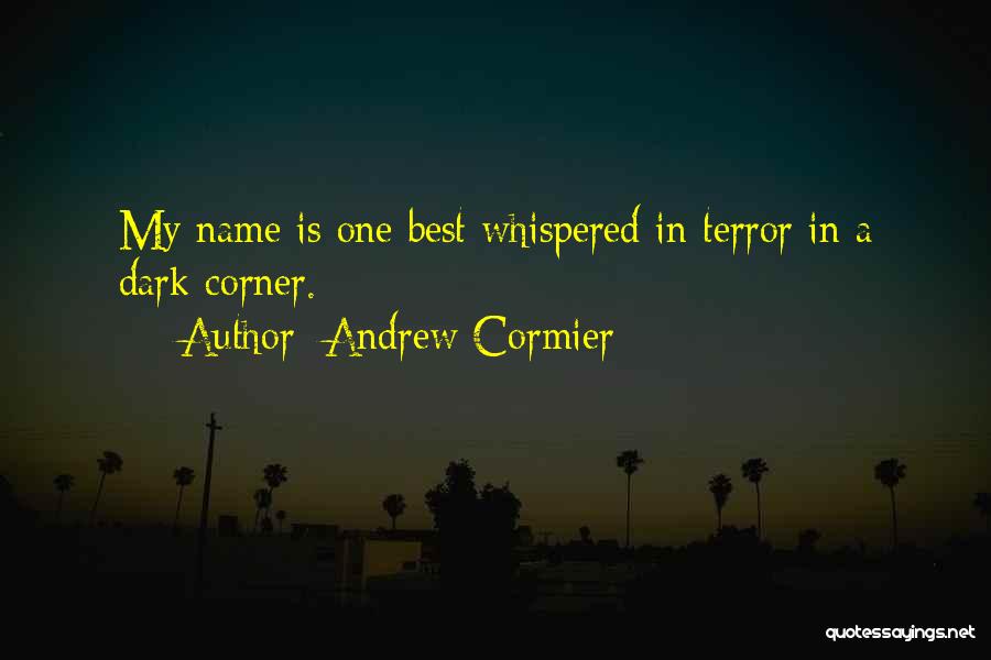 Andrew Cormier Quotes: My Name Is One Best Whispered In Terror In A Dark Corner.