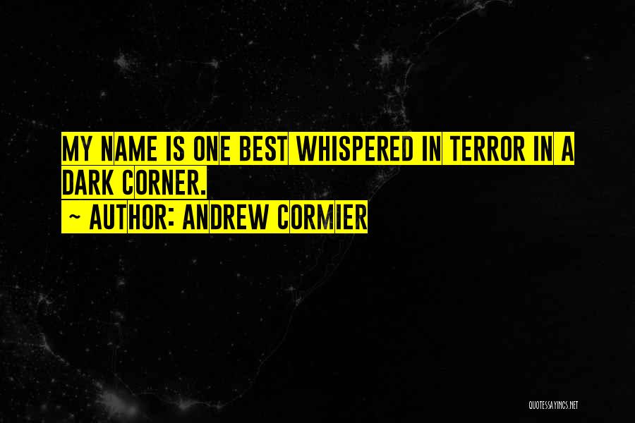 Andrew Cormier Quotes: My Name Is One Best Whispered In Terror In A Dark Corner.