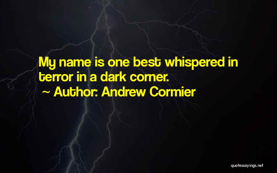 Andrew Cormier Quotes: My Name Is One Best Whispered In Terror In A Dark Corner.