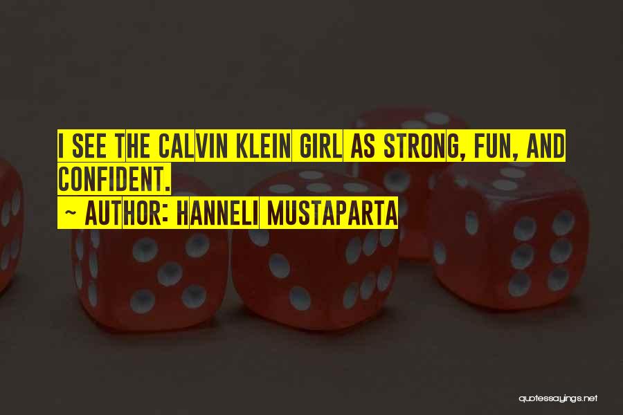 Hanneli Mustaparta Quotes: I See The Calvin Klein Girl As Strong, Fun, And Confident.