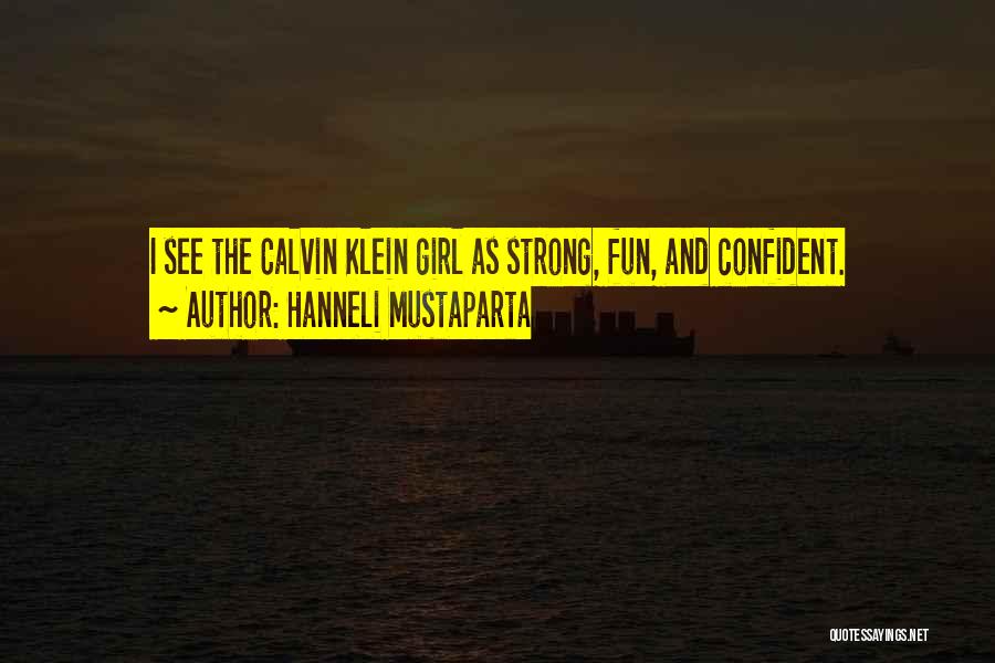 Hanneli Mustaparta Quotes: I See The Calvin Klein Girl As Strong, Fun, And Confident.
