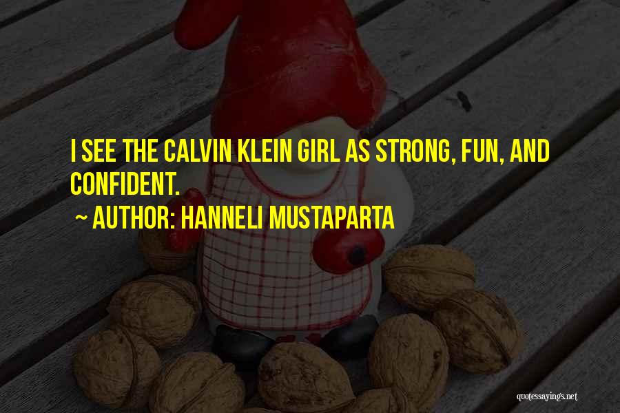 Hanneli Mustaparta Quotes: I See The Calvin Klein Girl As Strong, Fun, And Confident.