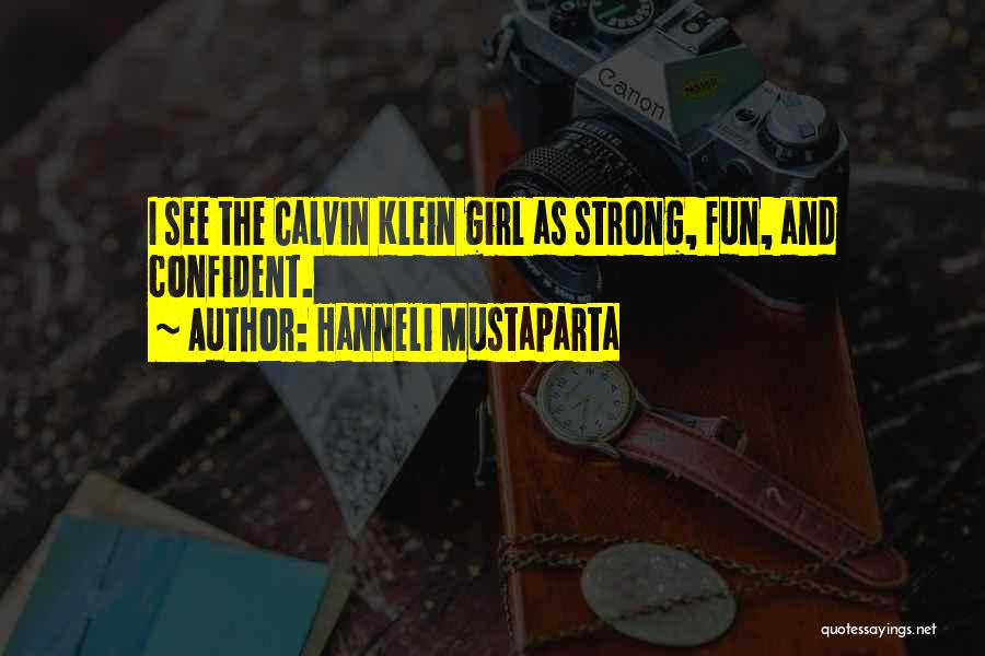 Hanneli Mustaparta Quotes: I See The Calvin Klein Girl As Strong, Fun, And Confident.