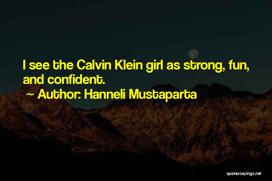 Hanneli Mustaparta Quotes: I See The Calvin Klein Girl As Strong, Fun, And Confident.