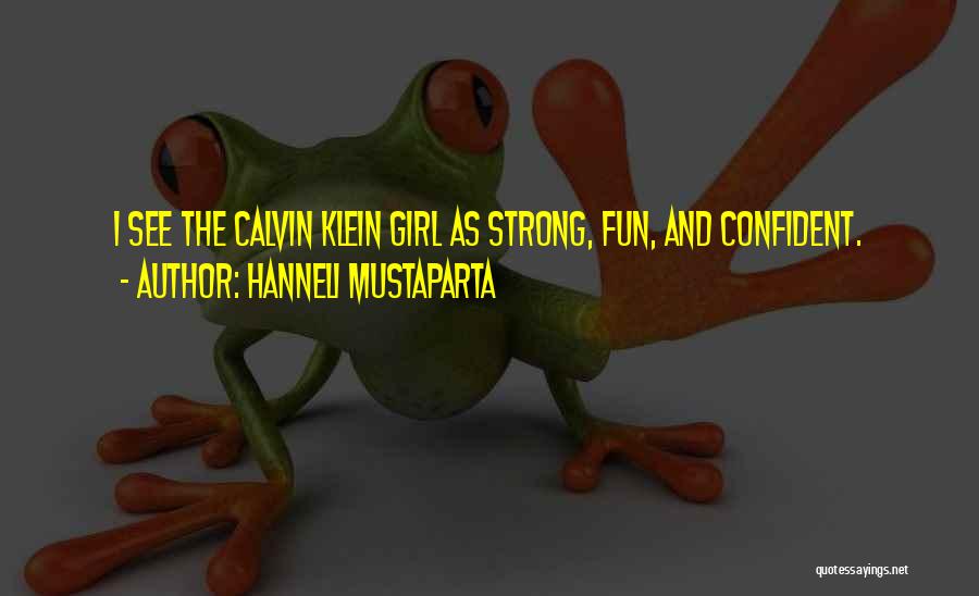 Hanneli Mustaparta Quotes: I See The Calvin Klein Girl As Strong, Fun, And Confident.