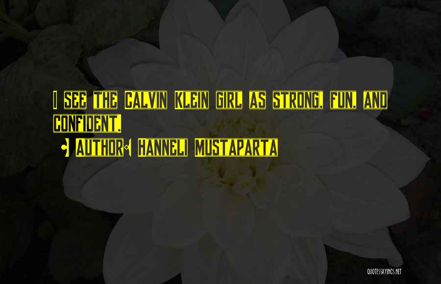 Hanneli Mustaparta Quotes: I See The Calvin Klein Girl As Strong, Fun, And Confident.
