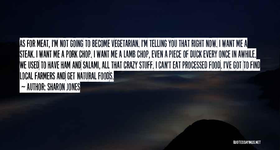 Sharon Jones Quotes: As For Meat, I'm Not Going To Become Vegetarian. I'm Telling You That Right Now. I Want Me A Steak.