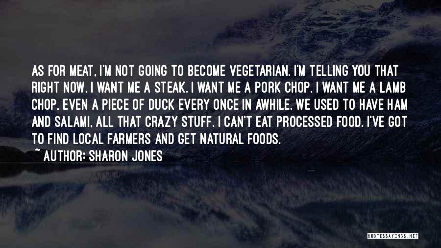 Sharon Jones Quotes: As For Meat, I'm Not Going To Become Vegetarian. I'm Telling You That Right Now. I Want Me A Steak.