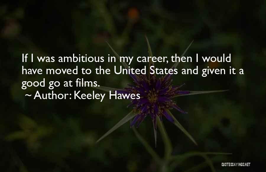 Keeley Hawes Quotes: If I Was Ambitious In My Career, Then I Would Have Moved To The United States And Given It A