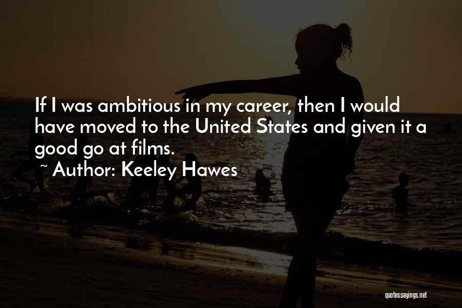 Keeley Hawes Quotes: If I Was Ambitious In My Career, Then I Would Have Moved To The United States And Given It A