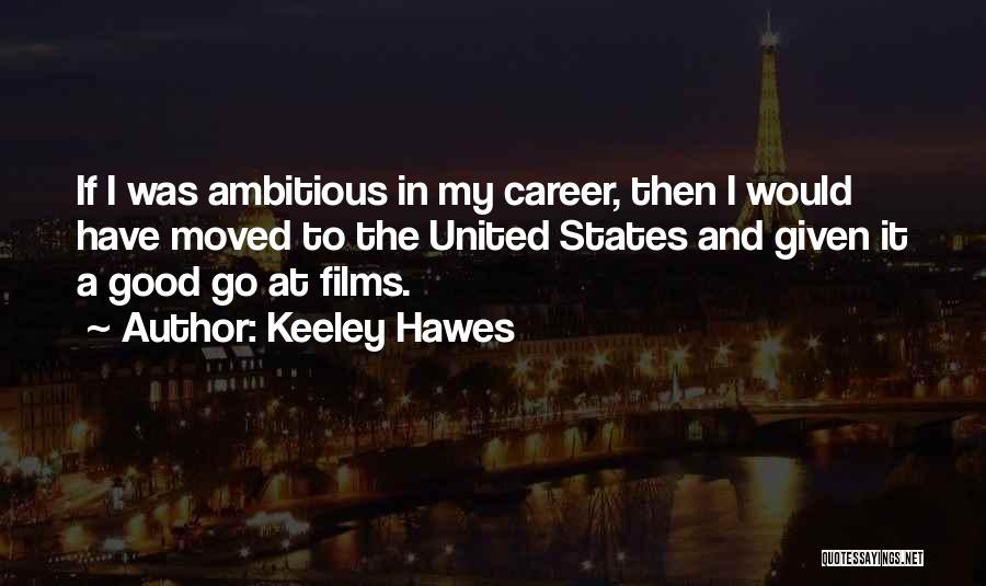 Keeley Hawes Quotes: If I Was Ambitious In My Career, Then I Would Have Moved To The United States And Given It A