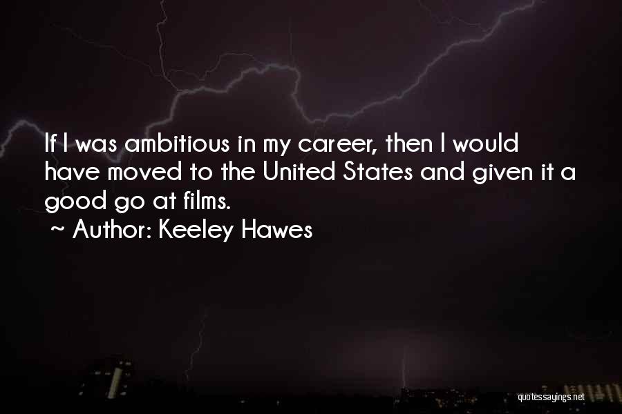 Keeley Hawes Quotes: If I Was Ambitious In My Career, Then I Would Have Moved To The United States And Given It A