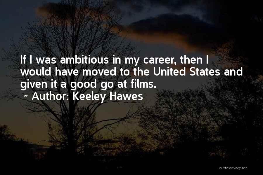 Keeley Hawes Quotes: If I Was Ambitious In My Career, Then I Would Have Moved To The United States And Given It A